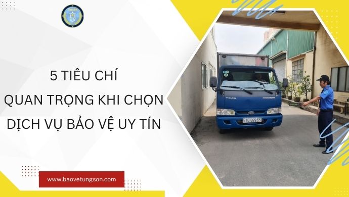 5 Tiêu Chí Quan Trọng Khi Chọn Dịch Vụ Bảo Vệ Uy Tín