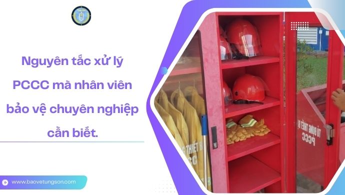 Nguyên Tắc Xử Lý Pccc Mà Nhân Viên Bảo Vệ Chuyên Nghiệp Cần Biết.