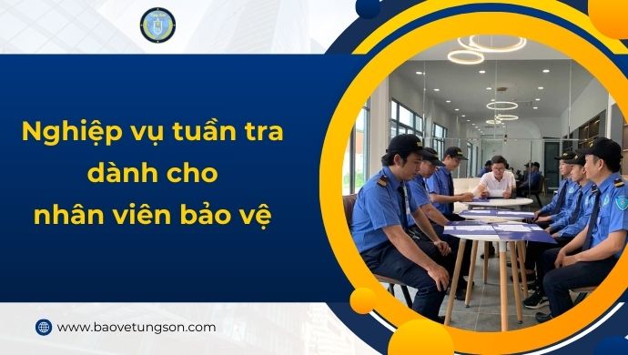 Nghiệp Vụ Tuần Tra Dành Cho Nhân Viên Bảo Vệ