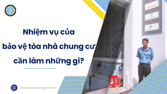Nhiệm Vụ Của Bảo Vệ Tòa Nhà Chung Cư Cần Làm Những Gì