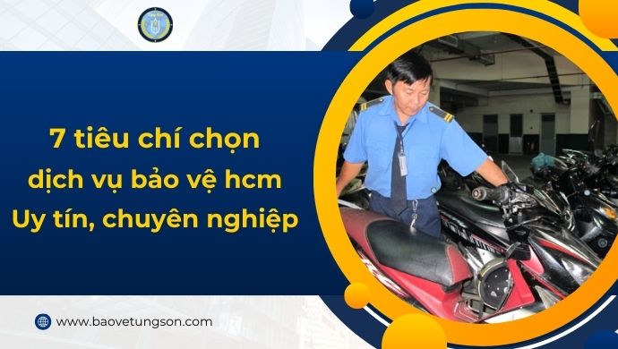 Tiêu Chí Chọn Công Ty Dịch Vụ Bảo Vệ Hcm Uy Tín