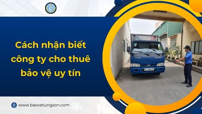 Cách Nhận Biết Công Ty Cho Thuê Bảo Vệ Uy Tín