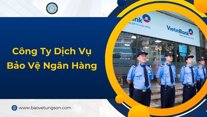 Dịch Vụ Bảo Vệ Ngân Hàng