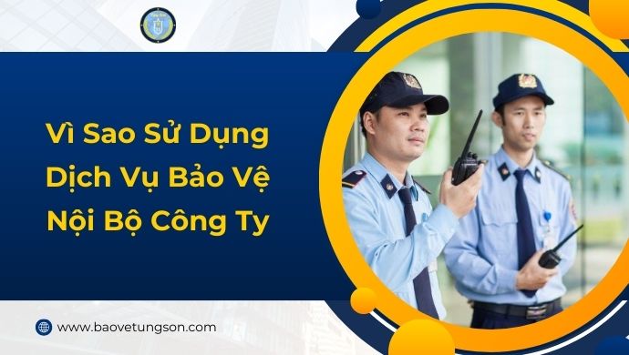 Vì Sao Nên Sử Dụng Dịch Vụ Bảo Vệ Nội Bộ Công Ty