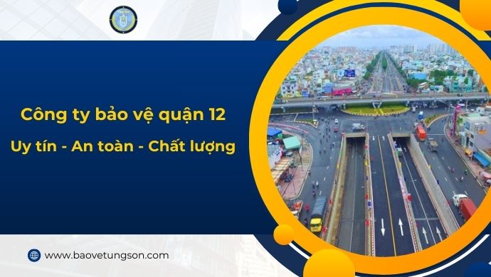 Công Ty Dịch Vụ Bảo Vệ Quận 12 – Uy Tín, An Toàn, Chất Lượng
