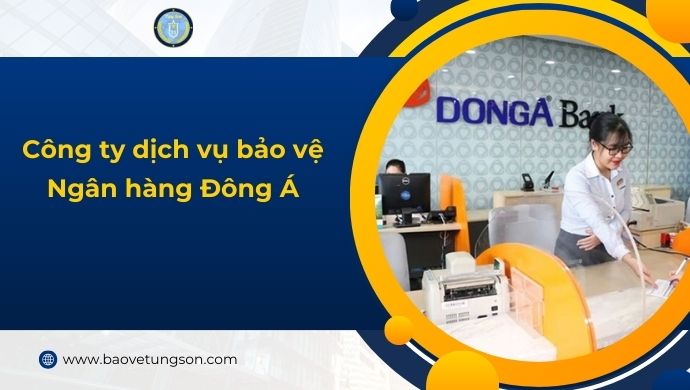 Dịch Vụ Bảo Vệ Ngân Hàng đông á