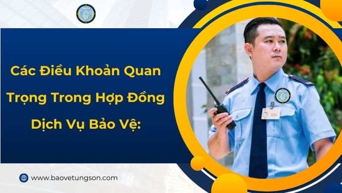 Các Điều Khoản Quan Trọng Trong Hợp Đồng Dịch Vụ Bảo Vệ