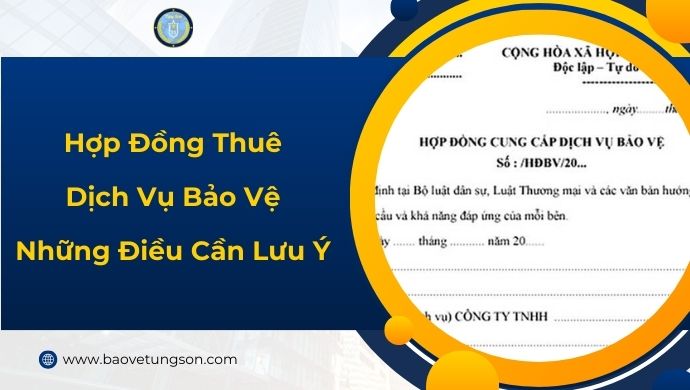 Hợp Đồng Thuê Dịch Vụ Bảo Vệ Những Điều Cần Lưu Ý
