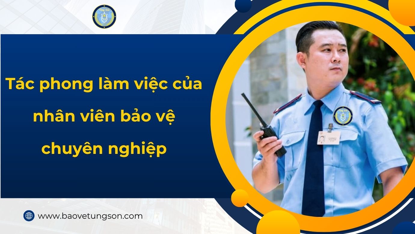 Tác phong nhân viên bảo vệ chuyên nghiệp