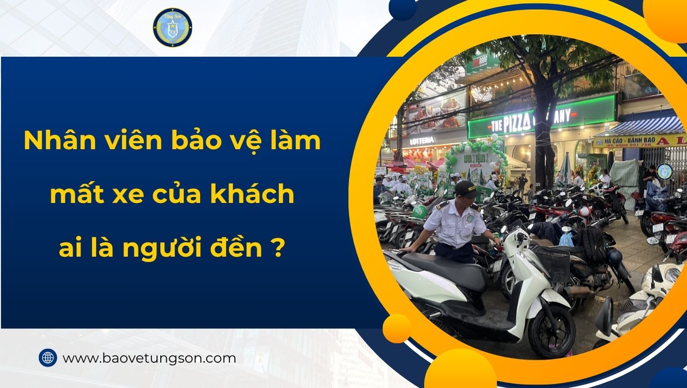 Nhân Viên Bảo Vệ Làm Mất Xe Của Khách Ai Là Người đền