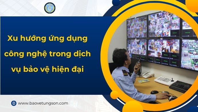 Xu Hướng ứng Dụng Công Nghệ Trong Dịch Vụ Bảo Vệ Hiện đại