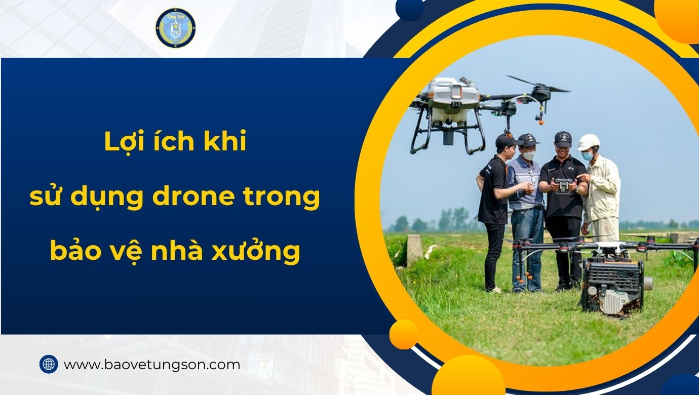 Lợi ích Khi Sử Dụng Drone Bảo Vệ Nhà Xưởng