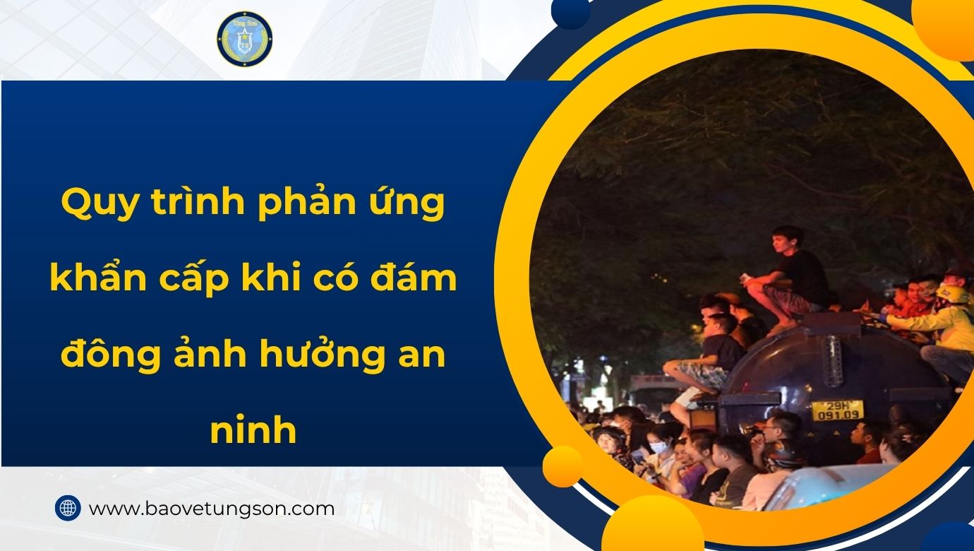 Quy Trình Phản ứng Khẩn Cấp Khi Có đám đông ảnh Hưởng An Ninh